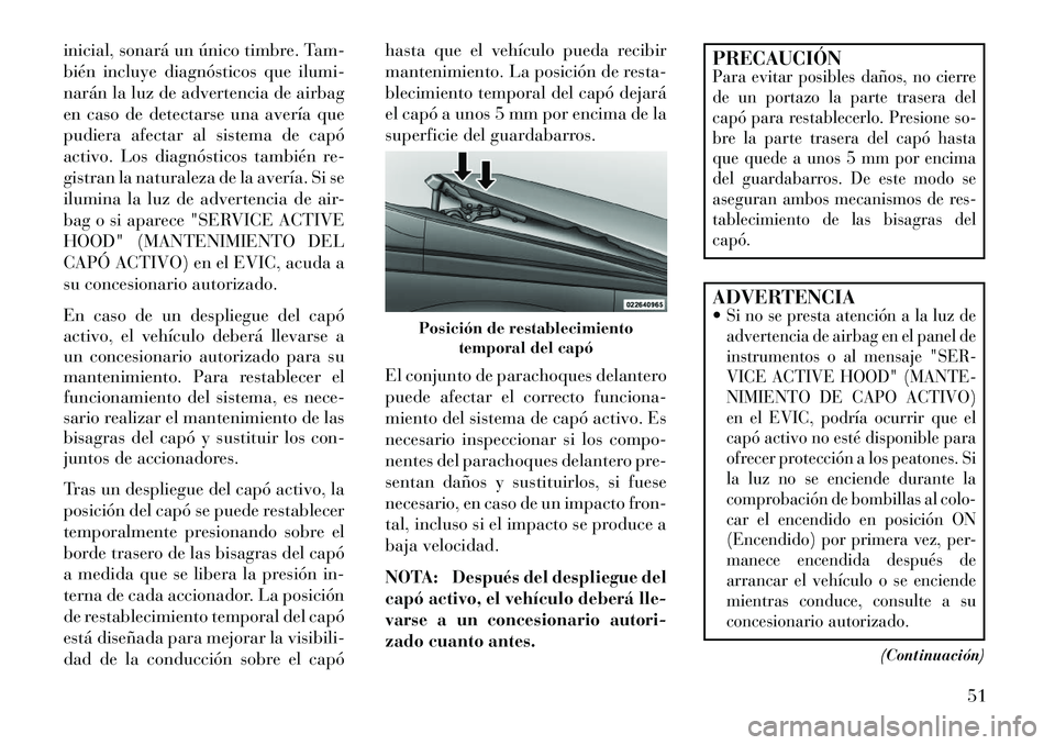 Lancia Voyager 2013 Manual de Empleo y Cuidado (in Spanish) inicial, sonará un único timbre. Tam-
bién incluye diagnósticos que ilumi-
narán la luz de advertencia de airbag
en caso de detectarse una avería que
pudiera afectar al sistema de capó
activo. Lancia Voyager 2013 Manual de Empleo y Cuidado (in Spanish) inicial, sonará un único timbre. Tam-
bién incluye diagnósticos que ilumi-
narán la luz de advertencia de airbag
en caso de detectarse una avería que
pudiera afectar al sistema de capó
activo.