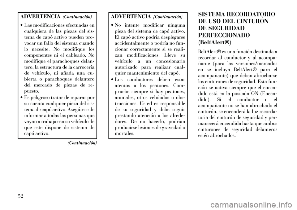 Lancia Voyager 2013 Manual de Empleo y Cuidado (in Spanish) ADVERTENCIA(Continuación)
Las modificaciones efectuadas en cualquiera de las piezas del sis-
tema de capó activo pueden pro-
vocar un fallo del sistema cuando
lo necesite. No modifique los
compone Lancia Voyager 2013 Manual de Empleo y Cuidado (in Spanish) ADVERTENCIA(Continuación)
Las modificaciones efectuadas en cualquiera de las piezas del sis-
tema de capó activo pueden pro-
vocar un fallo del sistema cuando
lo necesite. No modifique los
compone
