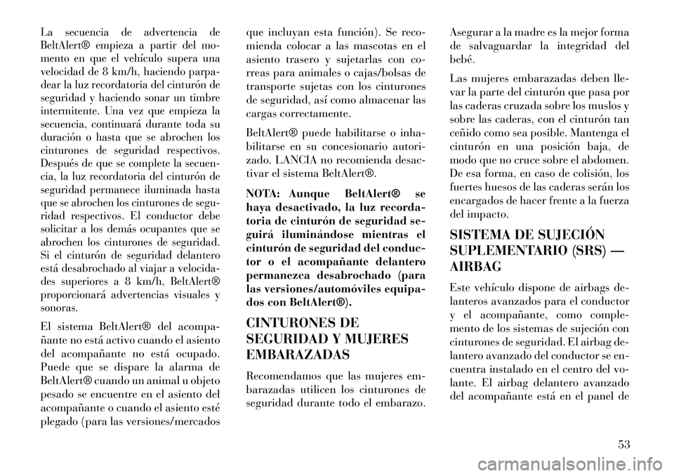 Lancia Voyager 2013 Manual de Empleo y Cuidado (in Spanish) La secuencia de advertencia de
BeltAlert® empieza a partir del mo-
mento en que el vehículo supera una
velocidad de 8 km/h, haciendo parpa-
dear la luz recordatoria del cinturón de
seguridad y haci Lancia Voyager 2013 Manual de Empleo y Cuidado (in Spanish) La secuencia de advertencia de
BeltAlert® empieza a partir del mo-
mento en que el vehículo supera una
velocidad de 8 km/h, haciendo parpa-
dear la luz recordatoria del cinturón de
seguridad y haci