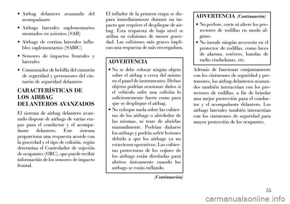 Lancia Voyager 2013 Manual de Empleo y Cuidado (in Spanish) Airbag delantero avanzado delacompañante
Airbags laterales suplementarios montados en asientos (SAB)
Airbags de cortina laterales infla- bles suplementarios (SABIC)
Sensores de impactos front Lancia Voyager 2013 Manual de Empleo y Cuidado (in Spanish) Airbag delantero avanzado delacompañante
Airbags laterales suplementarios montados en asientos (SAB)
Airbags de cortina laterales infla- bles suplementarios (SABIC)
Sensores de impactos front