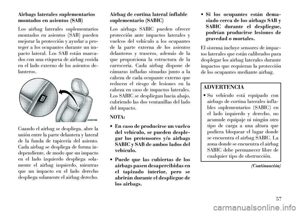 Lancia Voyager 2013 Manual de Empleo y Cuidado (in Spanish) Airbags laterales suplementarios
montados en asientos (SAB)
Los airbag laterales suplementarios
montados en asientos (SAB) pueden
mejorar la protección y ayudar a pro-
teger a los ocupantes durante u Lancia Voyager 2013 Manual de Empleo y Cuidado (in Spanish) Airbags laterales suplementarios
montados en asientos (SAB)
Los airbag laterales suplementarios
montados en asientos (SAB) pueden
mejorar la protección y ayudar a pro-
teger a los ocupantes durante u