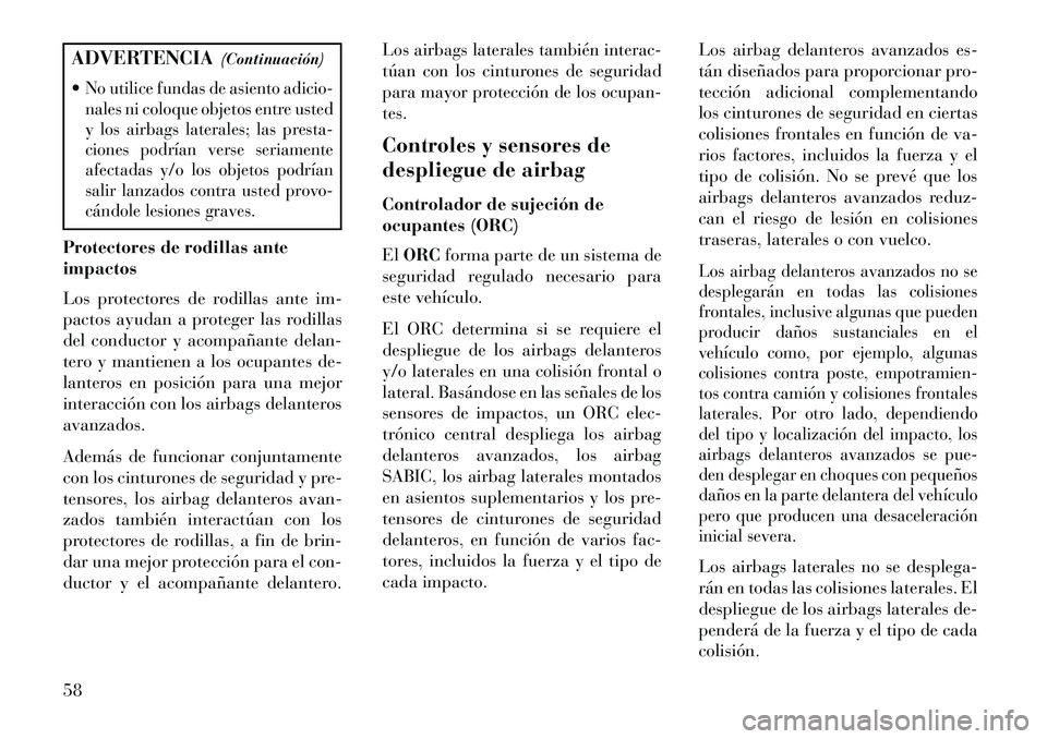Lancia Voyager 2013 Manual de Empleo y Cuidado (in Spanish) ADVERTENCIA(Continuación)
No utilice fundas de asiento adicio-
nales ni coloque objetos entre usted
y los airbags laterales; las presta-
ciones podrían verse seriamente
afectadas y/o los objetos po Lancia Voyager 2013 Manual de Empleo y Cuidado (in Spanish) ADVERTENCIA(Continuación)
No utilice fundas de asiento adicio-
nales ni coloque objetos entre usted
y los airbags laterales; las presta-
ciones podrían verse seriamente
afectadas y/o los objetos po