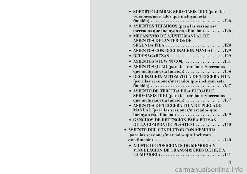 Lancia Voyager 2013  Manual de Empleo y Cuidado (in Spanish)  SOPORTE LUMBAR SERVOASISTIDO (para lasversiones/mercados que incluyan esta
función) . . . . . . . . . . . . . . . . . . . . . . . . . . . . . .126
 ASIENTOS TÉRMICOS (para las versiones/ mercados