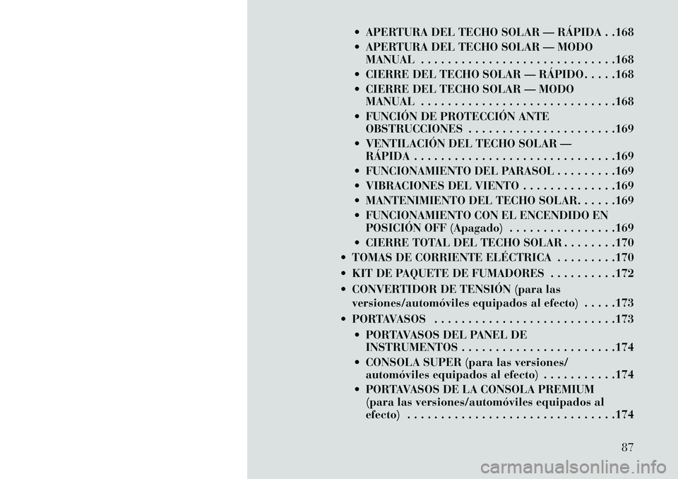 Lancia Voyager 2013  Manual de Empleo y Cuidado (in Spanish)  APERTURA DEL TECHO SOLAR — RÁPIDA . .168
 APERTURA DEL TECHO SOLAR — MODOMANUAL . . . . . . . . . . . . . . . . . . . . . . . . . . . . .168
 CIERRE DEL TECHO SOLAR — RÁPIDO . . . . .168
