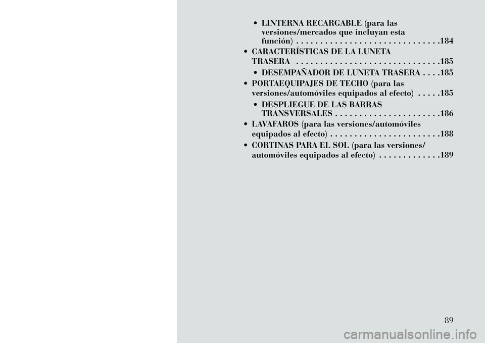 Lancia Voyager 2013  Manual de Empleo y Cuidado (in Spanish)  LINTERNA RECARGABLE (para lasversiones/mercados que incluyan esta
función) . . . . . . . . . . . . . . . . . . . . . . . . . . . . . .184
 CARACTERÍSTICAS DE LA LUNETA TRASERA . . . . . . . . . .