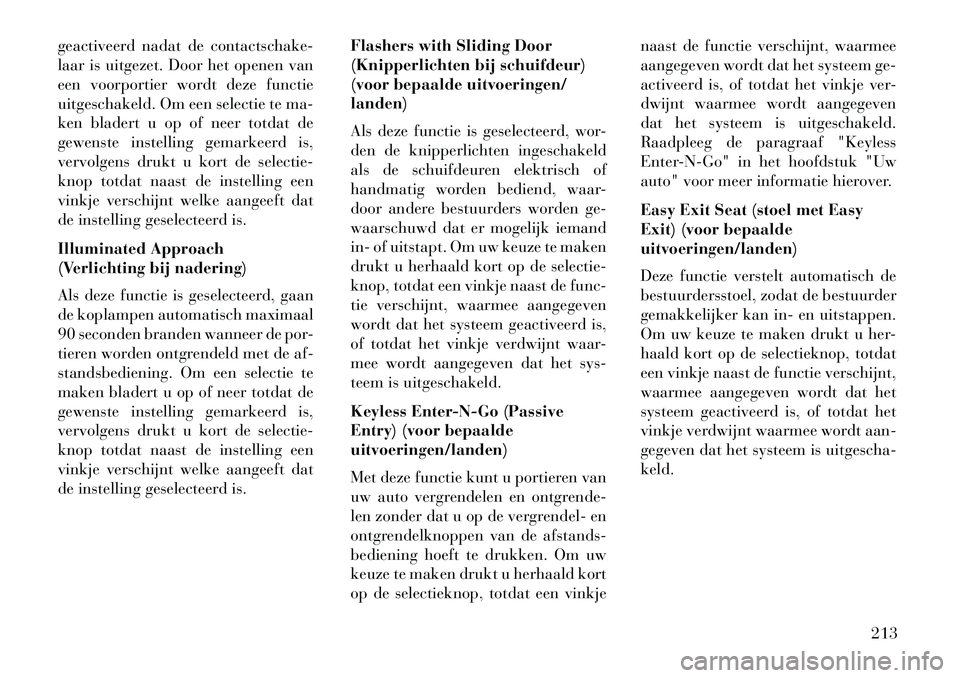 Lancia Voyager 2013 Instructieboek (in Dutch) geactiveerd nadat de contactschake-
laar is uitgezet. Door het openen van
een voorportier wordt deze functie
uitgeschakeld. Om een selectie te ma-
ken bladert u op of neer totdat de
gewenste instellin Lancia Voyager 2013 Instructieboek (in Dutch) geactiveerd nadat de contactschake-
laar is uitgezet. Door het openen van
een voorportier wordt deze functie
uitgeschakeld. Om een selectie te ma-
ken bladert u op of neer totdat de
gewenste instellin