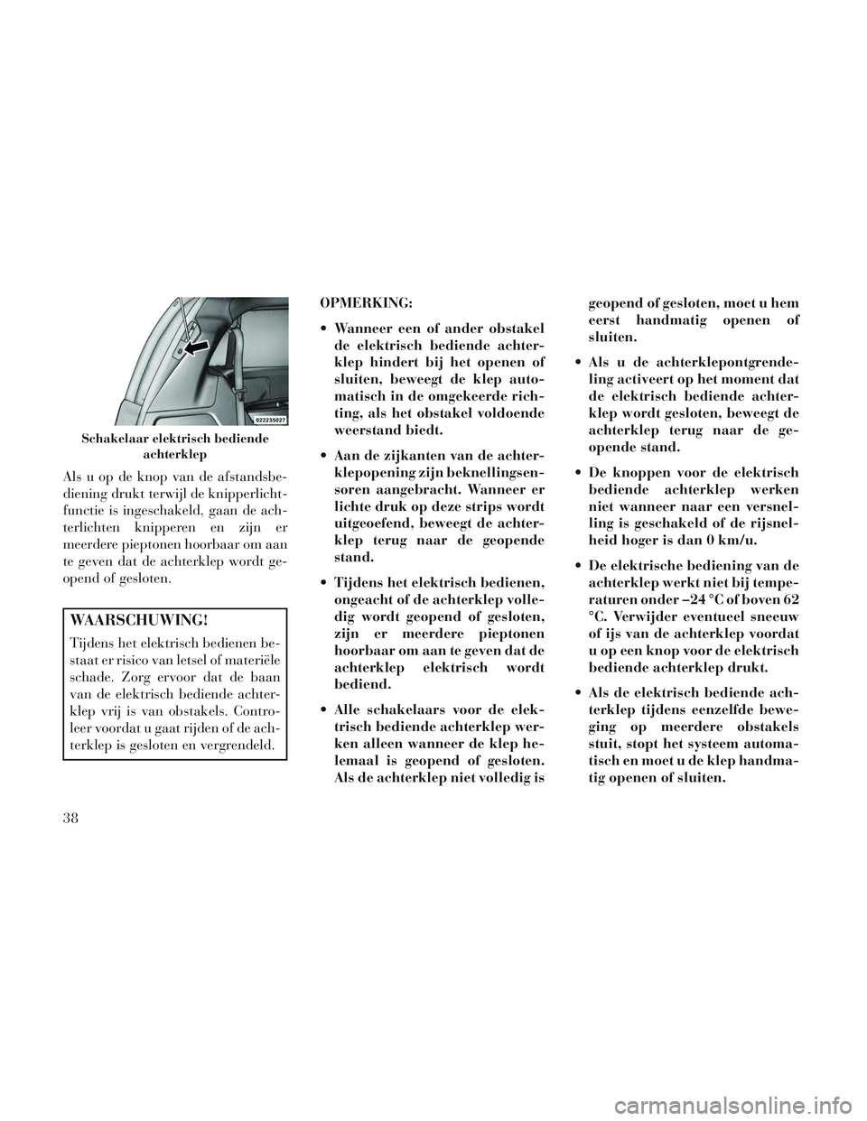 Lancia Voyager 2014 Instructieboek (in Dutch) Als u op de knop van de afstandsbe-
diening drukt terwijl de knipperlicht-
functie is ingeschakeld, gaan de ach-
terlichten knipperen en zijn er
meerdere pieptonen hoorbaar om aan
te geven dat de acht Lancia Voyager 2014 Instructieboek (in Dutch) Als u op de knop van de afstandsbe-
diening drukt terwijl de knipperlicht-
functie is ingeschakeld, gaan de ach-
terlichten knipperen en zijn er
meerdere pieptonen hoorbaar om aan
te geven dat de acht