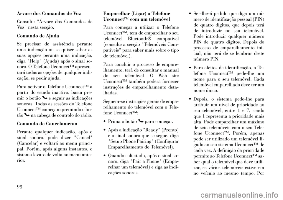 Lancia Voyager 2013 Manual de Uso e Manutenção (in Portuguese) Árvore dos Comandos de Voz
Consulte "Árvore dos Comandos de
Voz" nesta secção.
Comando de Ajuda
Se precisar de assistência perante
uma indicação ou se quiser saber as
suas opções perante uma Lancia Voyager 2013 Manual de Uso e Manutenção (in Portuguese) Árvore dos Comandos de Voz
Consulte "Árvore dos Comandos de
Voz" nesta secção.
Comando de Ajuda
Se precisar de assistência perante
uma indicação ou se quiser saber as
suas opções perante uma