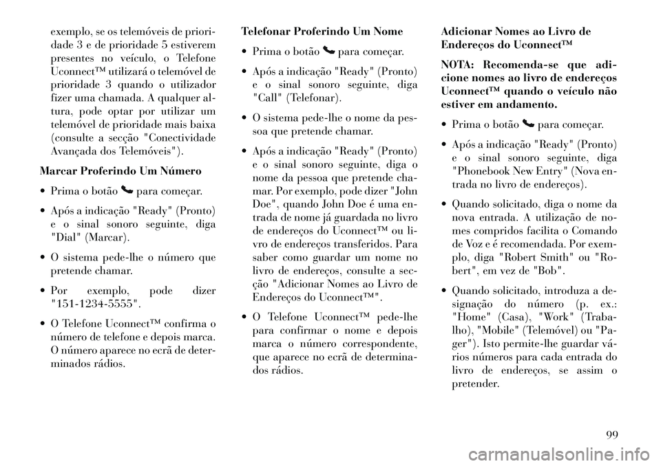 Lancia Voyager 2013 Manual de Uso e Manutenção (in Portuguese) exemplo, se os telemóveis de priori-
dade 3 e de prioridade 5 estiverem
presentes no veículo, o Telefone
Uconnect™ utilizará o telemóvel de
prioridade 3 quando o utilizador
fizer uma chamada. A Lancia Voyager 2013 Manual de Uso e Manutenção (in Portuguese) exemplo, se os telemóveis de priori-
dade 3 e de prioridade 5 estiverem
presentes no veículo, o Telefone
Uconnect™ utilizará o telemóvel de
prioridade 3 quando o utilizador
fizer uma chamada. A