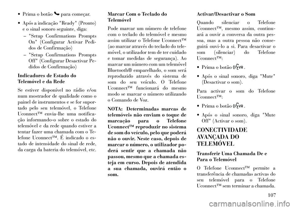 Lancia Voyager 2013 Manual de Uso e Manutenção (in Portuguese) Prima o botão
para começar.
Após a indicação "Ready" (Pronto) e o sinal sonoro seguinte, diga:
– "Setup Confirmations Prompts On" (Configurar Activar Pedi-
dos de Confirmação)
– "Setup Lancia Voyager 2013 Manual de Uso e Manutenção (in Portuguese) Prima o botão
para começar.
Após a indicação "Ready" (Pronto) e o sinal sonoro seguinte, diga:
– "Setup Confirmations Prompts On" (Configurar Activar Pedi-
dos de Confirmação)
– "Setup