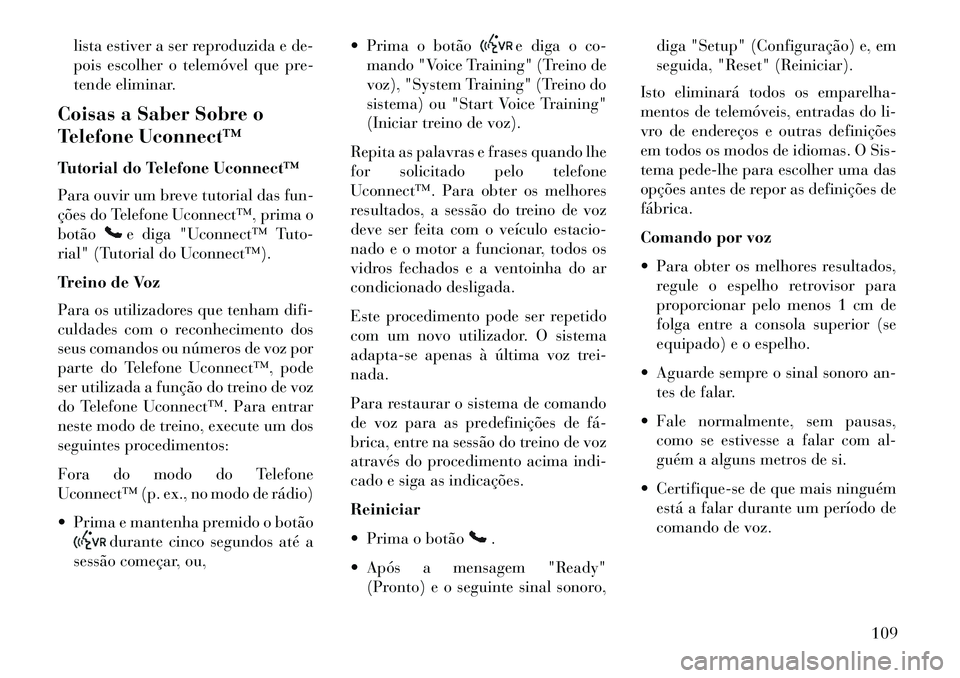Lancia Voyager 2013 Manual de Uso e Manutenção (in Portuguese) lista estiver a ser reproduzida e de-
pois escolher o telemóvel que pre-
tende eliminar.
Coisas a Saber Sobre o
Telefone Uconnect™
Tutorial do Telefone Uconnect™
Para ouvir um breve tutorial das Lancia Voyager 2013 Manual de Uso e Manutenção (in Portuguese) lista estiver a ser reproduzida e de-
pois escolher o telemóvel que pre-
tende eliminar.
Coisas a Saber Sobre o
Telefone Uconnect™
Tutorial do Telefone Uconnect™
Para ouvir um breve tutorial das