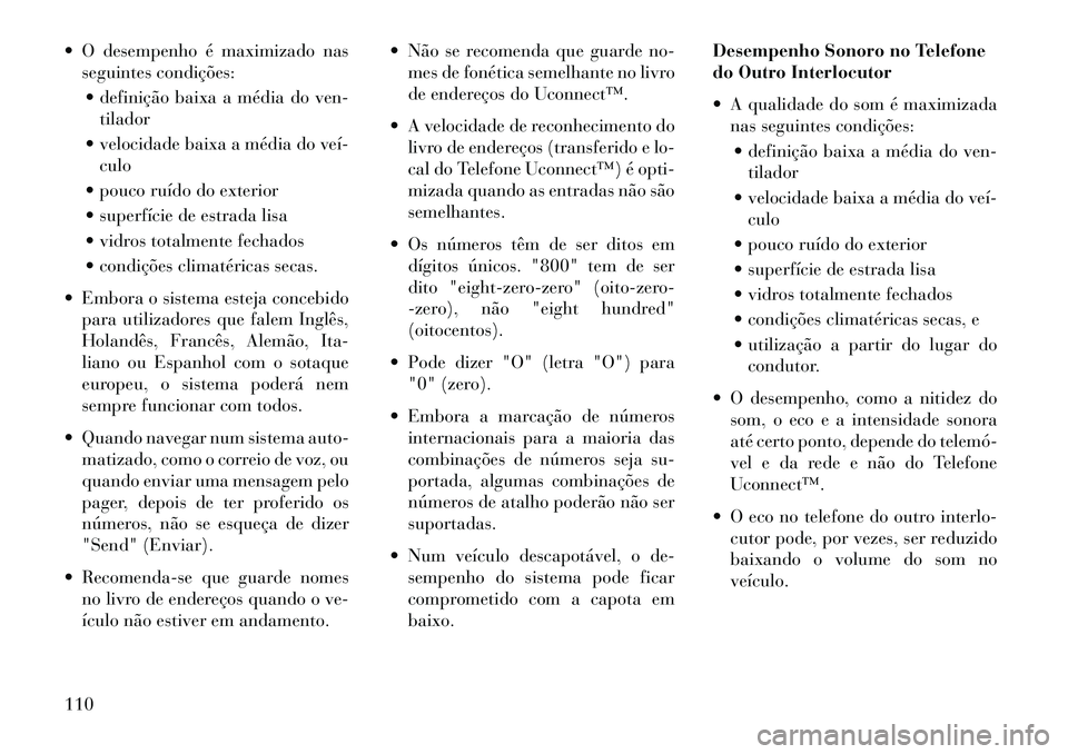 Lancia Voyager 2013 Manual de Uso e Manutenção (in Portuguese) O desempenho é maximizado nasseguintes condições:
definição baixa a média do ven- tilador
velocidade baixa a média do veí culo
pouco ruído do exterior
superfície de estrada lisa
Lancia Voyager 2013 Manual de Uso e Manutenção (in Portuguese) O desempenho é maximizado nasseguintes condições:
definição baixa a média do ven- tilador
velocidade baixa a média do veí culo
pouco ruído do exterior
superfície de estrada lisa