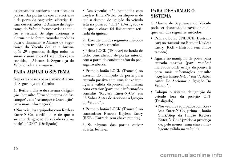 Lancia Voyager 2013 Manual de Uso e Manutenção (in Portuguese) os comandos interiores dos trincos das
portas, das portas de correr eléctricas
e da porta da bagageira eléctrica fi-
cam desactivados. O Alarme de Segu-
rança do Veículo fornece avisos sono-
ros e Lancia Voyager 2013 Manual de Uso e Manutenção (in Portuguese) os comandos interiores dos trincos das
portas, das portas de correr eléctricas
e da porta da bagageira eléctrica fi-
cam desactivados. O Alarme de Segu-
rança do Veículo fornece avisos sono-
ros e