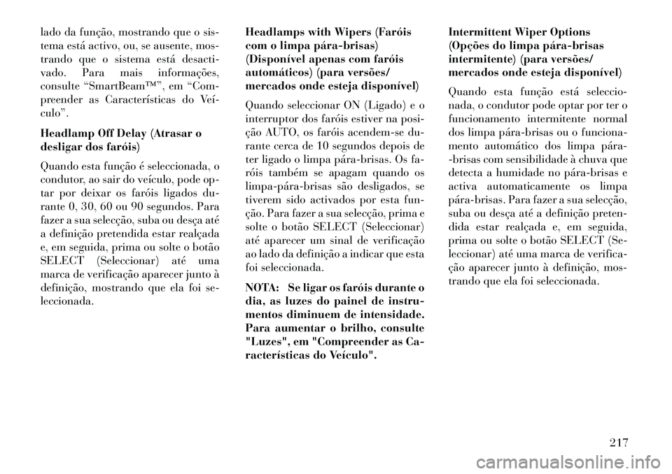 Lancia Voyager 2013 Manual de Uso e Manutenção (in Portuguese) lado da função, mostrando que o sis-
tema está activo, ou, se ausente, mos-
trando que o sistema está desacti-
vado. Para mais informações,
consulte “SmartBeam™”, em “Com-
preender as Ca Lancia Voyager 2013 Manual de Uso e Manutenção (in Portuguese) lado da função, mostrando que o sis-
tema está activo, ou, se ausente, mos-
trando que o sistema está desacti-
vado. Para mais informações,
consulte “SmartBeam™”, em “Com-
preender as Ca
