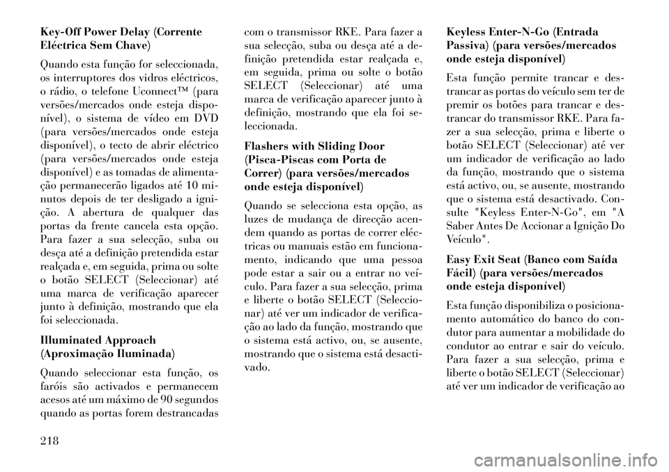 Lancia Voyager 2013 Manual de Uso e Manutenção (in Portuguese) Key-Off Power Delay (Corrente
Eléctrica Sem Chave)
Quando esta função for seleccionada,
os interruptores dos vidros eléctricos,
o rádio, o telefone Uconnect™ (para
versões/mercados onde esteja Lancia Voyager 2013 Manual de Uso e Manutenção (in Portuguese) Key-Off Power Delay (Corrente
Eléctrica Sem Chave)
Quando esta função for seleccionada,
os interruptores dos vidros eléctricos,
o rádio, o telefone Uconnect™ (para
versões/mercados onde esteja