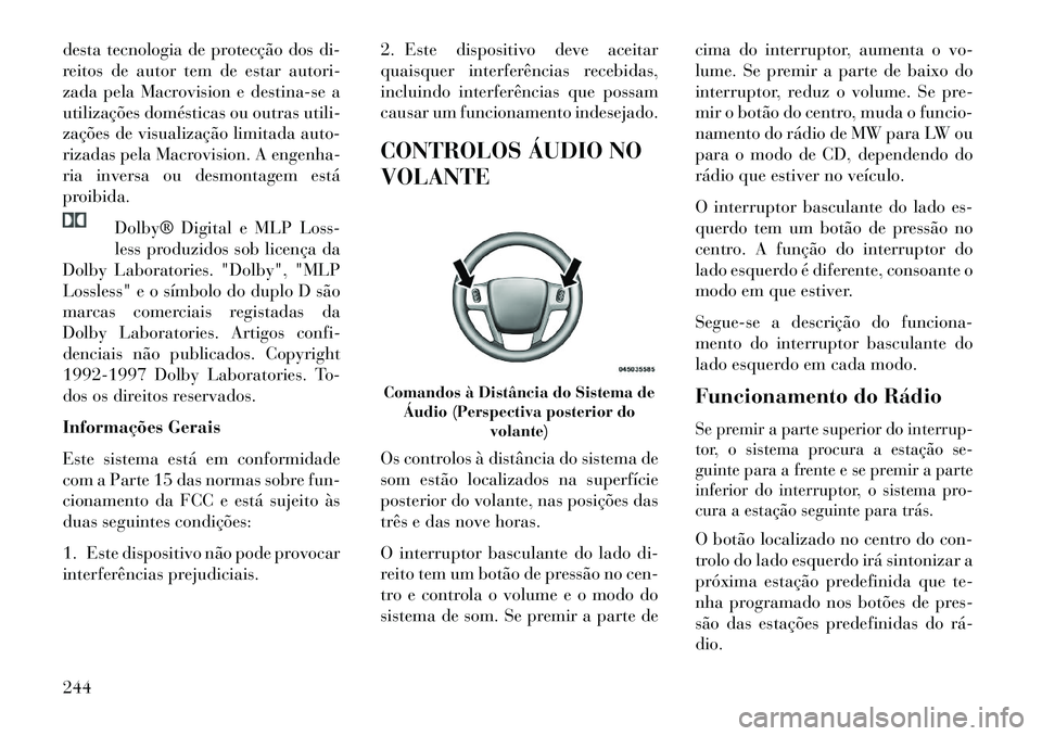 Lancia Voyager 2013 Manual de Uso e Manutenção (in Portuguese) desta tecnologia de protecção dos di-
reitos de autor tem de estar autori-
zada pela Macrovision e destina-se a
utilizações domésticas ou outras utili-
zações de visualização limitada auto-
r Lancia Voyager 2013 Manual de Uso e Manutenção (in Portuguese) desta tecnologia de protecção dos di-
reitos de autor tem de estar autori-
zada pela Macrovision e destina-se a
utilizações domésticas ou outras utili-
zações de visualização limitada auto-
r