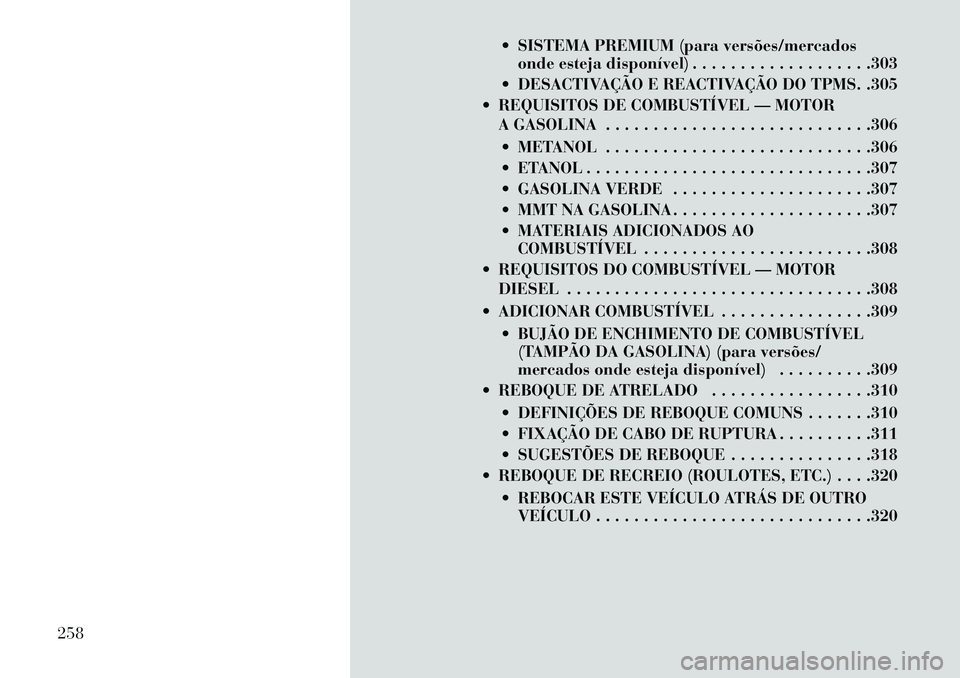 Lancia Voyager 2013 Manual de Uso e Manutenção (in Portuguese) SISTEMA PREMIUM (para versões/mercadosonde esteja disponível) . . . . . . . . . . . . . . . . . . .303
DESACTIVAÇÃO E REACTIVAÇÃO DO TPMS. .305
REQUISITOS DE COMBUSTÍVEL — MOTOR A GASOL Lancia Voyager 2013 Manual de Uso e Manutenção (in Portuguese) SISTEMA PREMIUM (para versões/mercadosonde esteja disponível) . . . . . . . . . . . . . . . . . . .303
DESACTIVAÇÃO E REACTIVAÇÃO DO TPMS. .305
REQUISITOS DE COMBUSTÍVEL — MOTOR A GASOL