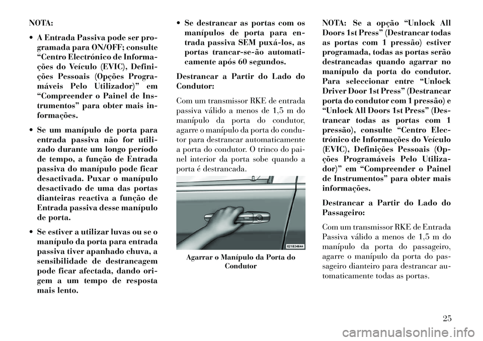 Lancia Voyager 2013 Manual de Uso e Manutenção (in Portuguese) NOTA:
A Entrada Passiva pode ser pro-gramada para ON/OFF; consulte
“Centro Electrónico de Informa-
ções do Veículo (EVIC), Defini-
ções Pessoais (Opções Progra-
máveis Pelo Utilizador)” Lancia Voyager 2013 Manual de Uso e Manutenção (in Portuguese) NOTA:
A Entrada Passiva pode ser pro-gramada para ON/OFF; consulte
“Centro Electrónico de Informa-
ções do Veículo (EVIC), Defini-
ções Pessoais (Opções Progra-
máveis Pelo Utilizador)”