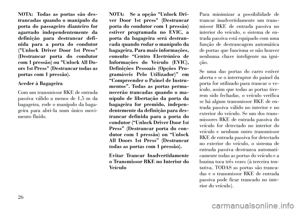 Lancia Voyager 2013 Manual de Uso e Manutenção (in Portuguese) NOTA: Todas as portas são des-
trancadas quando o manípulo da
porta do passageiro dianteiro for
agarrado independentemente da
definição para destrancar defi-
nida para a porta do condutor
("Unlock Lancia Voyager 2013 Manual de Uso e Manutenção (in Portuguese) NOTA: Todas as portas são des-
trancadas quando o manípulo da
porta do passageiro dianteiro for
agarrado independentemente da
definição para destrancar defi-
nida para a porta do condutor
("Unlock