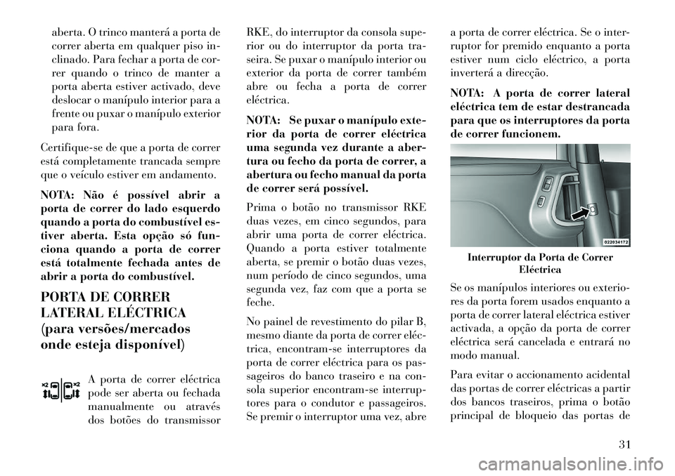 Lancia Voyager 2013 Manual de Uso e Manutenção (in Portuguese) aberta. O trinco manterá a porta de
correr aberta em qualquer piso in-
clinado. Para fechar a porta de cor-
rer quando o trinco de manter a
porta aberta estiver activado, deve
deslocar o manípulo in Lancia Voyager 2013 Manual de Uso e Manutenção (in Portuguese) aberta. O trinco manterá a porta de
correr aberta em qualquer piso in-
clinado. Para fechar a porta de cor-
rer quando o trinco de manter a
porta aberta estiver activado, deve
deslocar o manípulo in