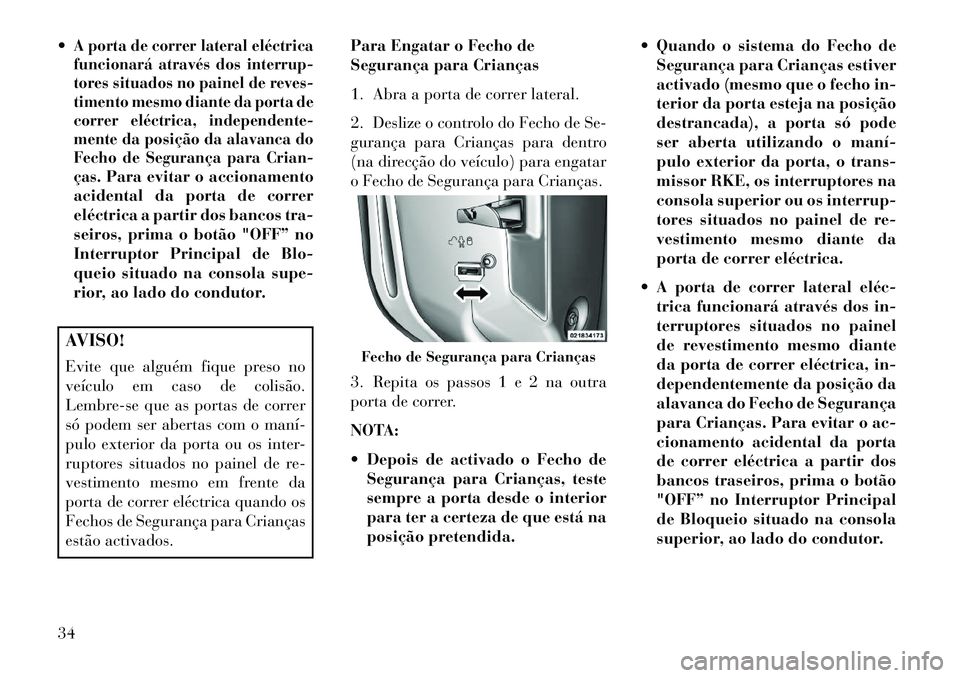 Lancia Voyager 2013 Manual de Uso e Manutenção (in Portuguese) A porta de correr lateral eléctrica
funcionará através dos interrup-
tores situados no painel de reves-
timento mesmo diante da porta de
correr eléctrica, independente-
mente da posição da alav Lancia Voyager 2013 Manual de Uso e Manutenção (in Portuguese) A porta de correr lateral eléctrica
funcionará através dos interrup-
tores situados no painel de reves-
timento mesmo diante da porta de
correr eléctrica, independente-
mente da posição da alav