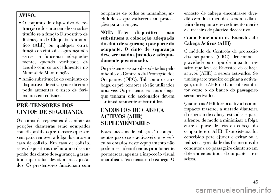 Lancia Voyager 2013 Manual de Uso e Manutenção (in Portuguese) AVISO!
O conjunto do dispositivo de re-tracção e do cinto tem de ser subs-
tituído se a função Dispositivo de
Retracção de Bloqueio Automá
tico (ALR) ou qualquer outra
função do cinto de Lancia Voyager 2013 Manual de Uso e Manutenção (in Portuguese) AVISO!
O conjunto do dispositivo de re-tracção e do cinto tem de ser subs-
tituído se a função Dispositivo de
Retracção de Bloqueio Automá
tico (ALR) ou qualquer outra
função do cinto de