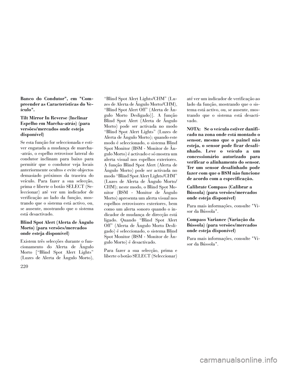 Lancia Voyager 2014 Manual de Uso e Manutenção (in Portuguese) Banco do Condutor", em "Com-
preender as Características do Ve-
ículo".
Tilt Mirror In Reverse (Inclinar
Espelho em Marcha-atrás) (para
versões/mercados onde esteja
disponível)
Se esta função f Lancia Voyager 2014 Manual de Uso e Manutenção (in Portuguese) Banco do Condutor", em "Com-
preender as Características do Ve-
ículo".
Tilt Mirror In Reverse (Inclinar
Espelho em Marcha-atrás) (para
versões/mercados onde esteja
disponível)
Se esta função f