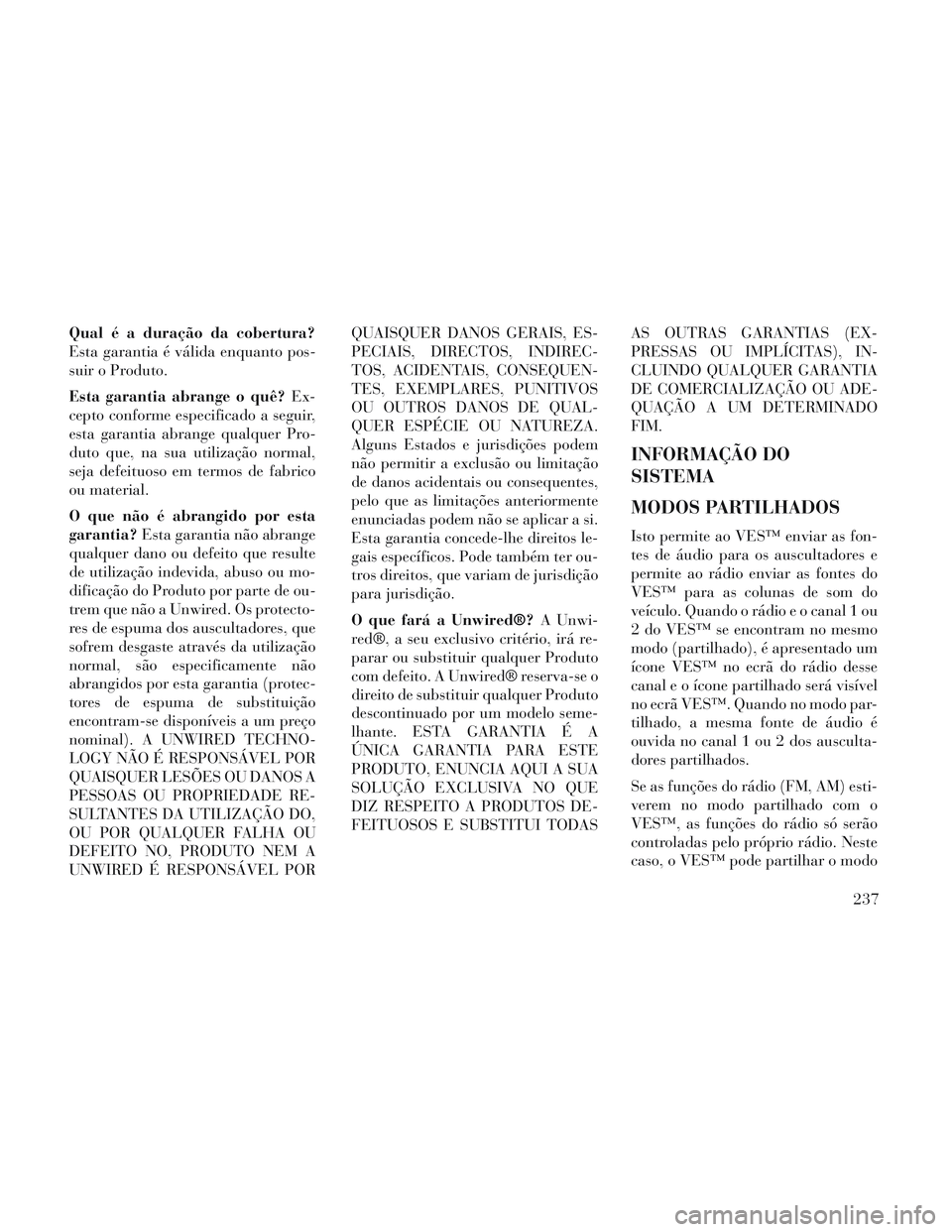 Lancia Voyager 2014 Manual de Uso e Manutenção (in Portuguese) Qual é a duração da cobertura?
Esta garantia é válida enquanto pos-
suir o Produto.
Esta garantia abrange o quê?Ex-
cepto conforme especificado a seguir,
esta garantia abrange qualquer Pro-
duto Lancia Voyager 2014 Manual de Uso e Manutenção (in Portuguese) Qual é a duração da cobertura?
Esta garantia é válida enquanto pos-
suir o Produto.
Esta garantia abrange o quê?Ex-
cepto conforme especificado a seguir,
esta garantia abrange qualquer Pro-
duto