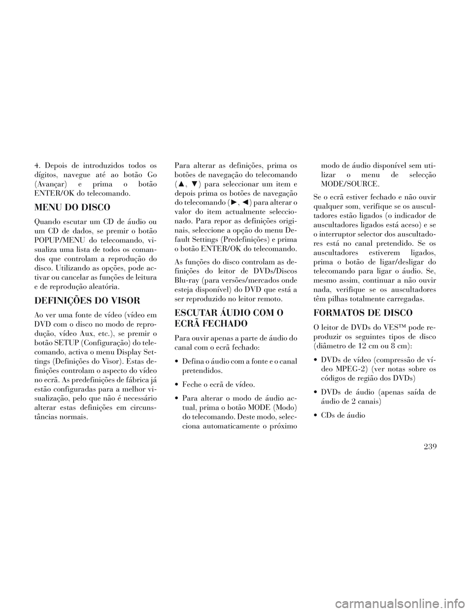 Lancia Voyager 2014 Manual de Uso e Manutenção (in Portuguese) 4. Depois de introduzidos todos os
dígitos, navegue até ao botão Go
(Avançar) e prima o botão
ENTER/OK do telecomando.
MENU DO DISCO
Quando escutar um CD de áudio ou
um CD de dados, se premir o Lancia Voyager 2014 Manual de Uso e Manutenção (in Portuguese) 4. Depois de introduzidos todos os
dígitos, navegue até ao botão Go
(Avançar) e prima o botão
ENTER/OK do telecomando.
MENU DO DISCO
Quando escutar um CD de áudio ou
um CD de dados, se premir o