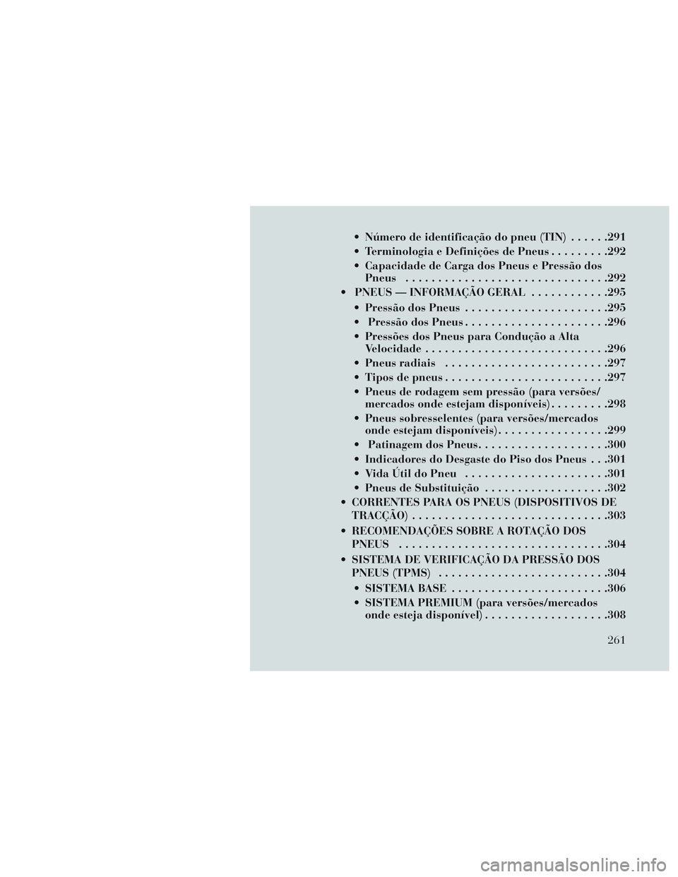 Lancia Voyager 2014 Manual de Uso e Manutenção (in Portuguese) Número de identificação do pneu (TIN)......291
Terminologia e Definições de Pneus .........292
Capacidade de Carga dos Pneus e Pressão dos Pneus .............................. .292
PNEUS — Lancia Voyager 2014 Manual de Uso e Manutenção (in Portuguese) Número de identificação do pneu (TIN)......291
Terminologia e Definições de Pneus .........292
Capacidade de Carga dos Pneus e Pressão dos Pneus .............................. .292
PNEUS —