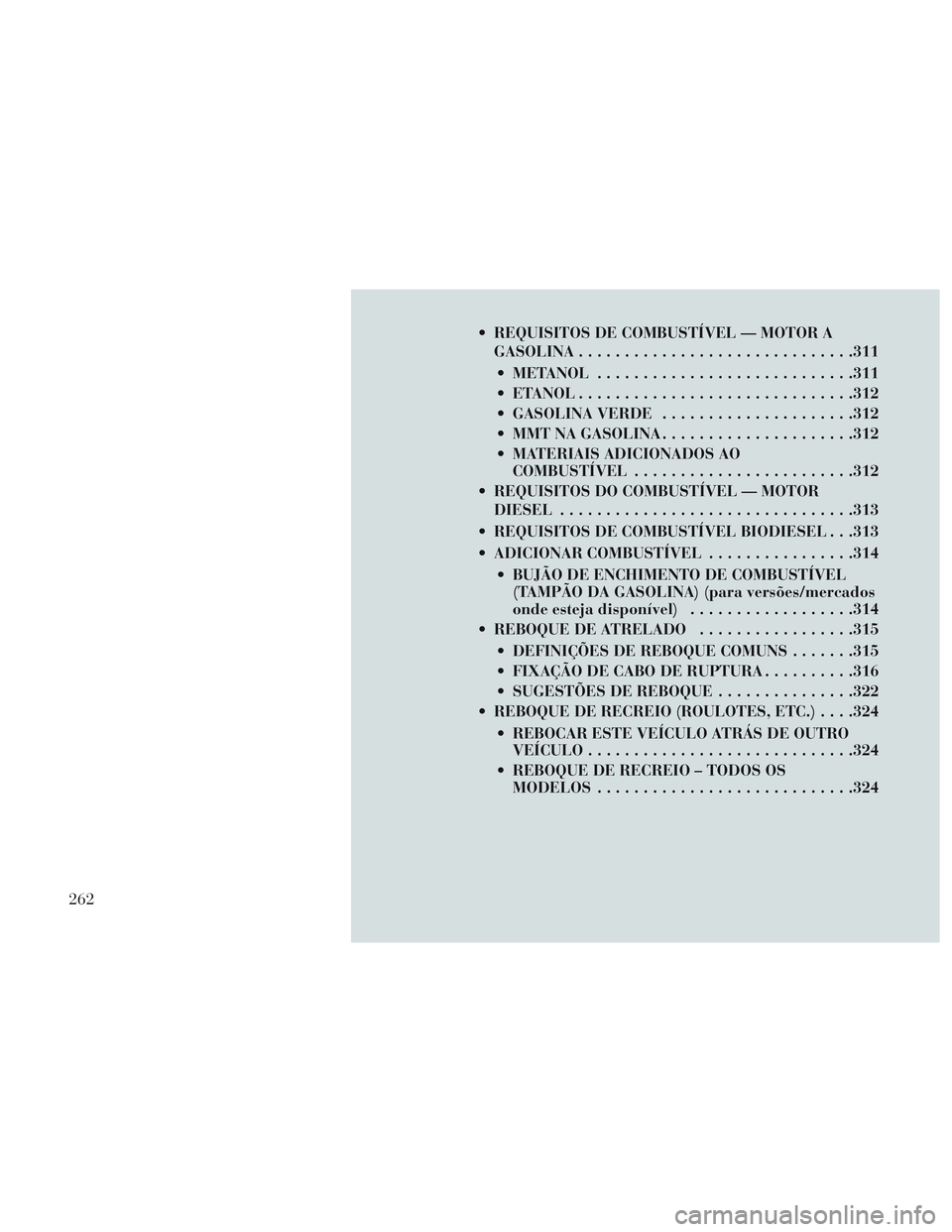Lancia Voyager 2014  Manual de Uso e Manutenção (in Portuguese)  REQUISITOS DE COMBUSTÍVEL — MOTOR AGASOLINA ............................. .311
 METANOL ........................... .311
 ETANOL ............................. .312
 GASOLINA VERDE ................