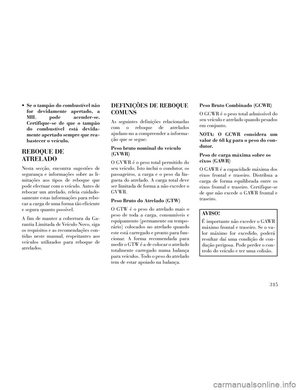 Lancia Voyager 2014 Manual de Uso e Manutenção (in Portuguese) Se o tampão do combustível nãofor devidamente apertado, a
MIL pode acender-se.
Certifique-se de que o tampão
do combustível está devida-
mente apertado sempre que rea-
bastecer o veículo.
REBO Lancia Voyager 2014 Manual de Uso e Manutenção (in Portuguese) Se o tampão do combustível nãofor devidamente apertado, a
MIL pode acender-se.
Certifique-se de que o tampão
do combustível está devida-
mente apertado sempre que rea-
bastecer o veículo.
REBO