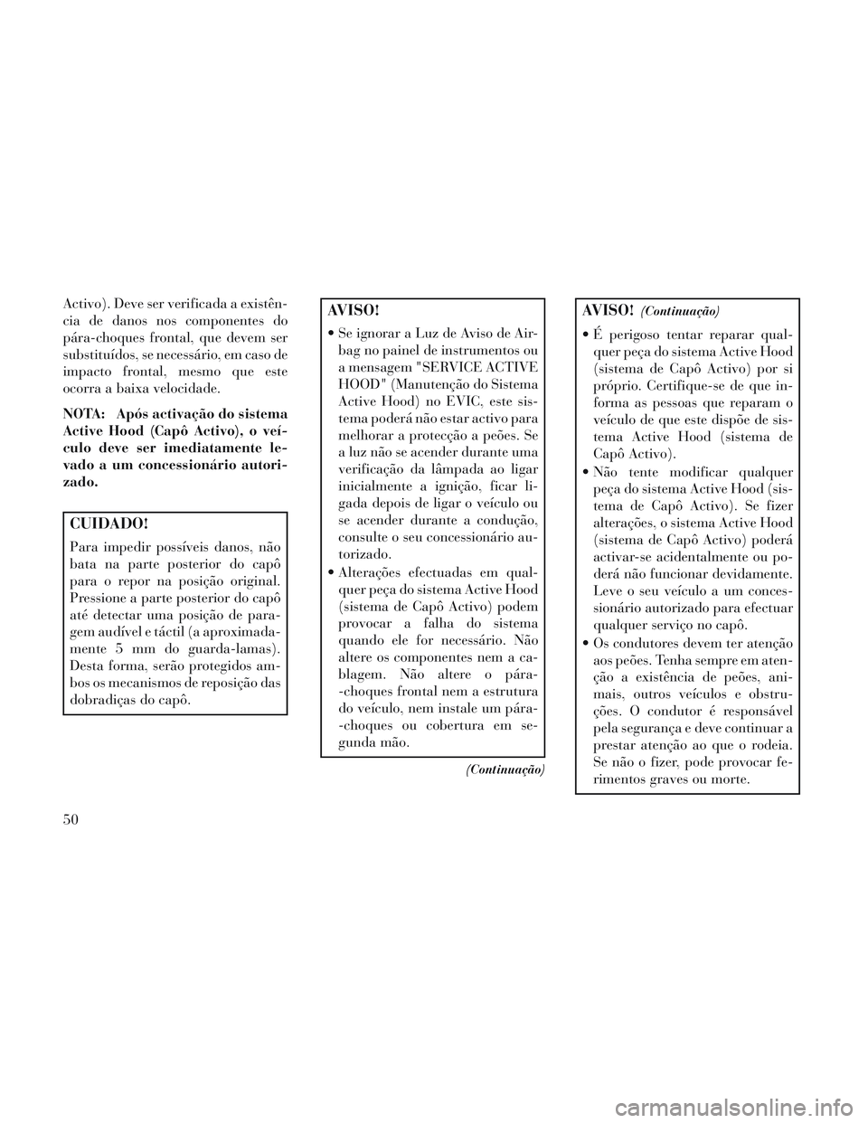 Lancia Voyager 2014 Manual de Uso e Manutenção (in Portuguese) Activo). Deve ser verificada a existên-
cia de danos nos componentes do
pára-choques frontal, que devem ser
substituídos, se necessário, em caso de
impacto frontal, mesmo que este
ocorra a baixa v Lancia Voyager 2014 Manual de Uso e Manutenção (in Portuguese) Activo). Deve ser verificada a existên-
cia de danos nos componentes do
pára-choques frontal, que devem ser
substituídos, se necessário, em caso de
impacto frontal, mesmo que este
ocorra a baixa v