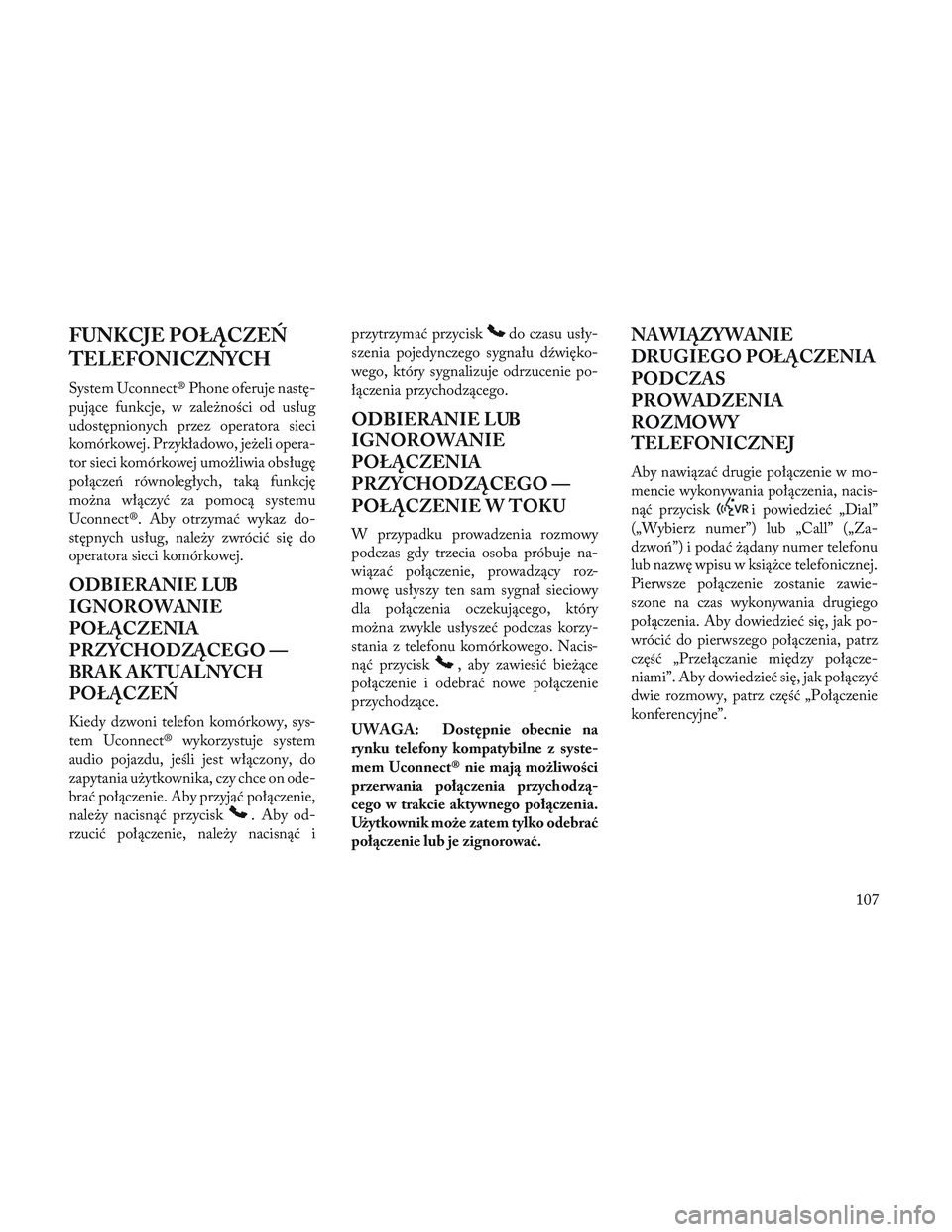 Lancia Voyager 2014 Instrukcja obsługi (in Polish) FUNKCJE POŁĄCZEŃ
TELEFONICZNYCH
System Uconnect® Phone oferuje nastę-
pujące funkcje, w zależności od usług
udostępnionych przez operatora sieci
komórkowej. Przykładowo, jeżeli opera-
tor Lancia Voyager 2014 Instrukcja obsługi (in Polish) FUNKCJE POŁĄCZEŃ
TELEFONICZNYCH
System Uconnect® Phone oferuje nastę-
pujące funkcje, w zależności od usług
udostępnionych przez operatora sieci
komórkowej. Przykładowo, jeżeli opera-
tor