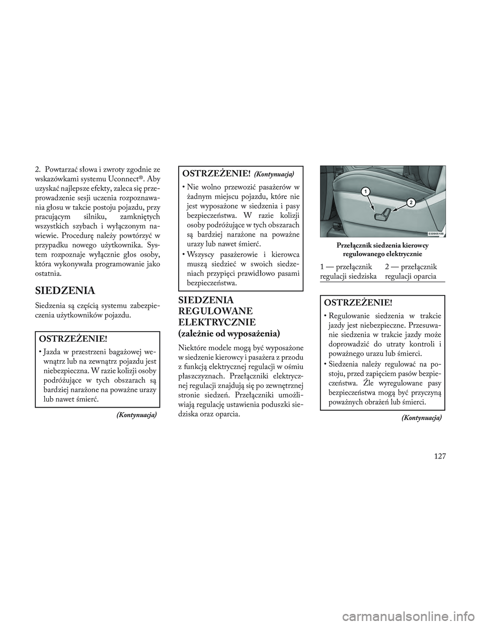 Lancia Voyager 2014 Instrukcja obsługi (in Polish) 2. Powtarzać słowa i zwroty zgodnie ze
wskazówkami systemu Uconnect®. Aby
uzyskać najlepsze efekty, zaleca się prze-
prowadzenie sesji uczenia rozpoznawa-
nia głosu w takcie postoju pojazdu, pr Lancia Voyager 2014 Instrukcja obsługi (in Polish) 2. Powtarzać słowa i zwroty zgodnie ze
wskazówkami systemu Uconnect®. Aby
uzyskać najlepsze efekty, zaleca się prze-
prowadzenie sesji uczenia rozpoznawa-
nia głosu w takcie postoju pojazdu, pr