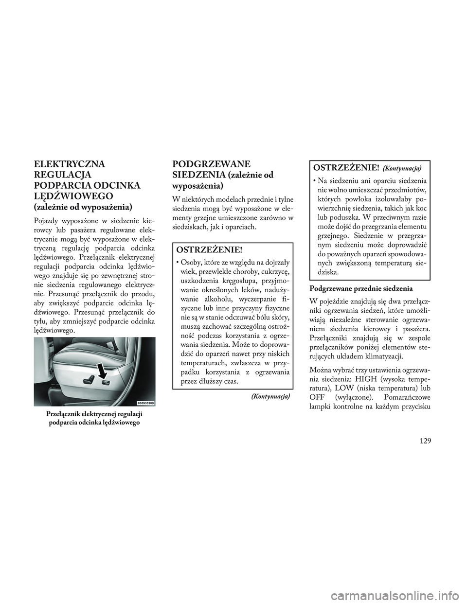 Lancia Voyager 2014 Instrukcja obsługi (in Polish) ELEKTRYCZNA
REG ULACJA
PODPARCIA ODCINKA
LĘD\fWIOWEGO
(zależnie od wyposażenia)
Pojazdy wyposażone w siedzenie kie-
rowcy lub pasażera regulowane elek-
trycznie mogą być wyposażone w elek-
try Lancia Voyager 2014 Instrukcja obsługi (in Polish) ELEKTRYCZNA
REG ULACJA
PODPARCIA ODCINKA
LĘD\fWIOWEGO
(zależnie od wyposażenia)
Pojazdy wyposażone w siedzenie kie-
rowcy lub pasażera regulowane elek-
trycznie mogą być wyposażone w elek-
try