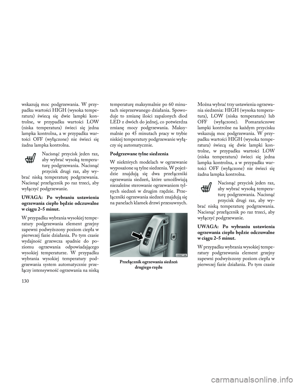 Lancia Voyager 2014 Instrukcja obsługi (in Polish) wskazują moc podgrzewania. W przy-
padku wartości HIGH (wysoka tempe-
ratura) świecą się dwie lampki kon-
trolne, w przypadku wartości LOW
(niska temperatura) świeci się jedna
lampka kontrolna Lancia Voyager 2014 Instrukcja obsługi (in Polish) wskazują moc podgrzewania. W przy-
padku wartości HIGH (wysoka tempe-
ratura) świecą się dwie lampki kon-
trolne, w przypadku wartości LOW
(niska temperatura) świeci się jedna
lampka kontrolna