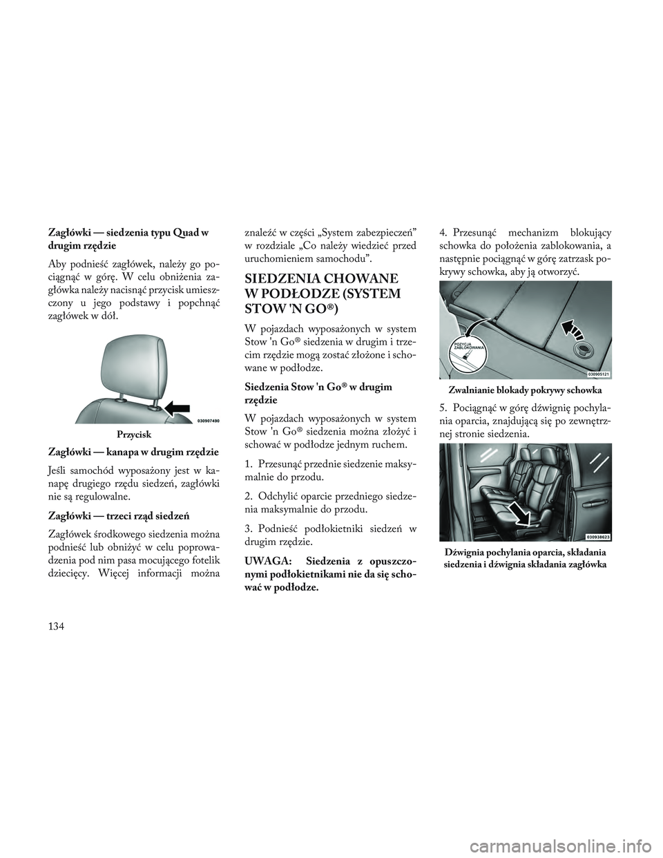 Lancia Voyager 2014 Instrukcja obsługi (in Polish) Zagłówki — siedzenia typu Quad w
drugim rzędzie
Aby podnieść zagłówek, należy go po-
ciągnąć w górę. W celu obniżenia za-
główka należy nacisnąć przycisk umiesz-
czony u jego pods Lancia Voyager 2014 Instrukcja obsługi (in Polish) Zagłówki — siedzenia typu Quad w
drugim rzędzie
Aby podnieść zagłówek, należy go po-
ciągnąć w górę. W celu obniżenia za-
główka należy nacisnąć przycisk umiesz-
czony u jego pods