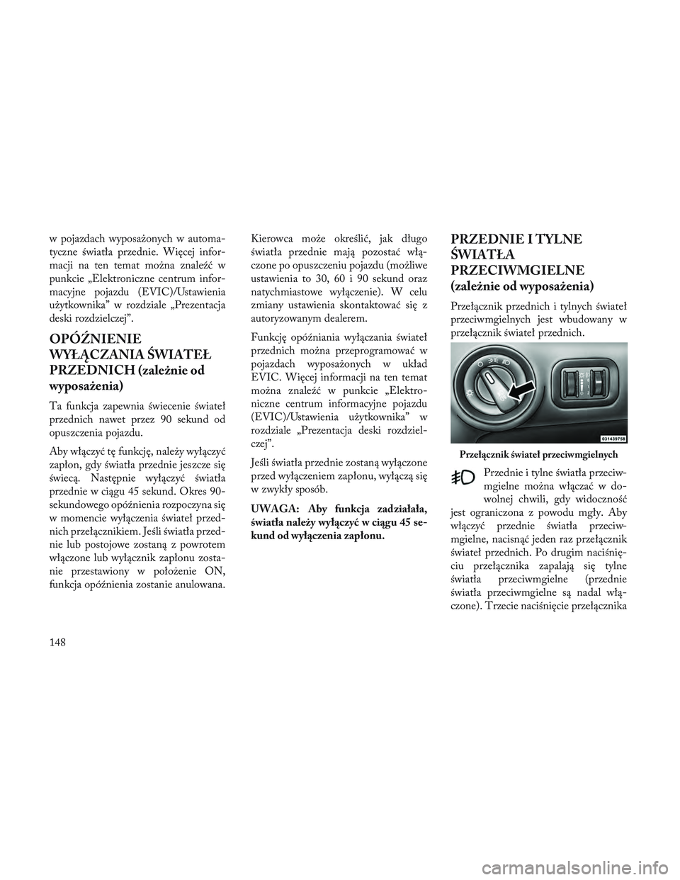 Lancia Voyager 2014 Instrukcja obsługi (in Polish) w pojazdach wyposażonych w automa-
tyczne światła przednie. Więcej infor-
macji na ten temat można znaleźć w
punkcie „Elektroniczne centrum infor-
macyjne pojazdu (EVIC)/Ustawienia
użytkowni Lancia Voyager 2014 Instrukcja obsługi (in Polish) w pojazdach wyposażonych w automa-
tyczne światła przednie. Więcej infor-
macji na ten temat można znaleźć w
punkcie „Elektroniczne centrum infor-
macyjne pojazdu (EVIC)/Ustawienia
użytkowni