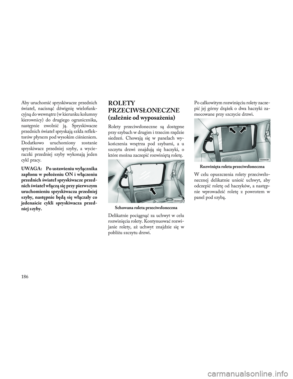 Lancia Voyager 2014 Instrukcja obsługi (in Polish) Aby uruchomić spryskiwacze przednich
świateł, nacisnąć dźwignię wielofunk-
cyjną do wewnątrz (w kierunku kolumny
kierownicy) do drugiego ogranicznika,
następnie zwolnić ją. Spryskiwacze
pr Lancia Voyager 2014 Instrukcja obsługi (in Polish) Aby uruchomić spryskiwacze przednich
świateł, nacisnąć dźwignię wielofunk-
cyjną do wewnątrz (w kierunku kolumny
kierownicy) do drugiego ogranicznika,
następnie zwolnić ją. Spryskiwacze
pr