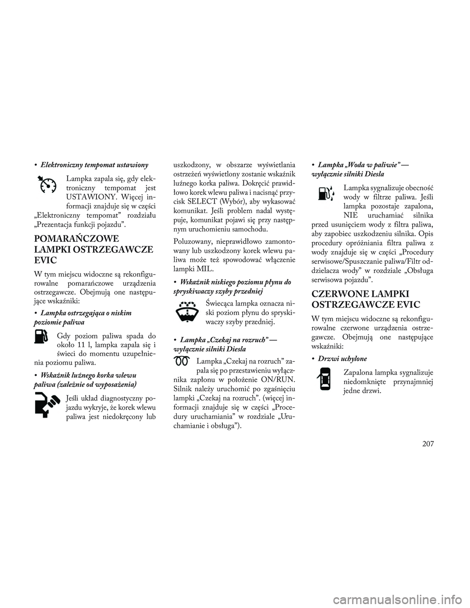 Lancia Voyager 2014 Instrukcja obsługi (in Polish) • Elektroniczny tempomat ustawionyLampka zapala się, gdy elek-
troniczny tempomat jest
USTAWIONY. Więcej in-
formacji znajduje się w części
„Elektroniczny tempomat” rozdziału
„Prezentacj Lancia Voyager 2014 Instrukcja obsługi (in Polish) • Elektroniczny tempomat ustawionyLampka zapala się, gdy elek-
troniczny tempomat jest
USTAWIONY. Więcej in-
formacji znajduje się w części
„Elektroniczny tempomat” rozdziału
„Prezentacj