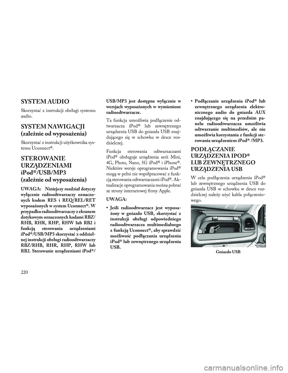 Lancia Voyager 2014 Instrukcja obsługi (in Polish) SYSTEM AUDIO
Skorzystać z instrukcji obsługi systemu
audio.
SYSTEM NAWIGACJI
(zależnie od wyposażenia)
Skorzystać z instrukcji użytkownika sys-
temu Uconnect®.
STEROWANIE
URZĄDZENIAMI
iPod®/U Lancia Voyager 2014 Instrukcja obsługi (in Polish) SYSTEM AUDIO
Skorzystać z instrukcji obsługi systemu
audio.
SYSTEM NAWIGACJI
(zależnie od wyposażenia)
Skorzystać z instrukcji użytkownika sys-
temu Uconnect®.
STEROWANIE
URZĄDZENIAMI
iPod®/U