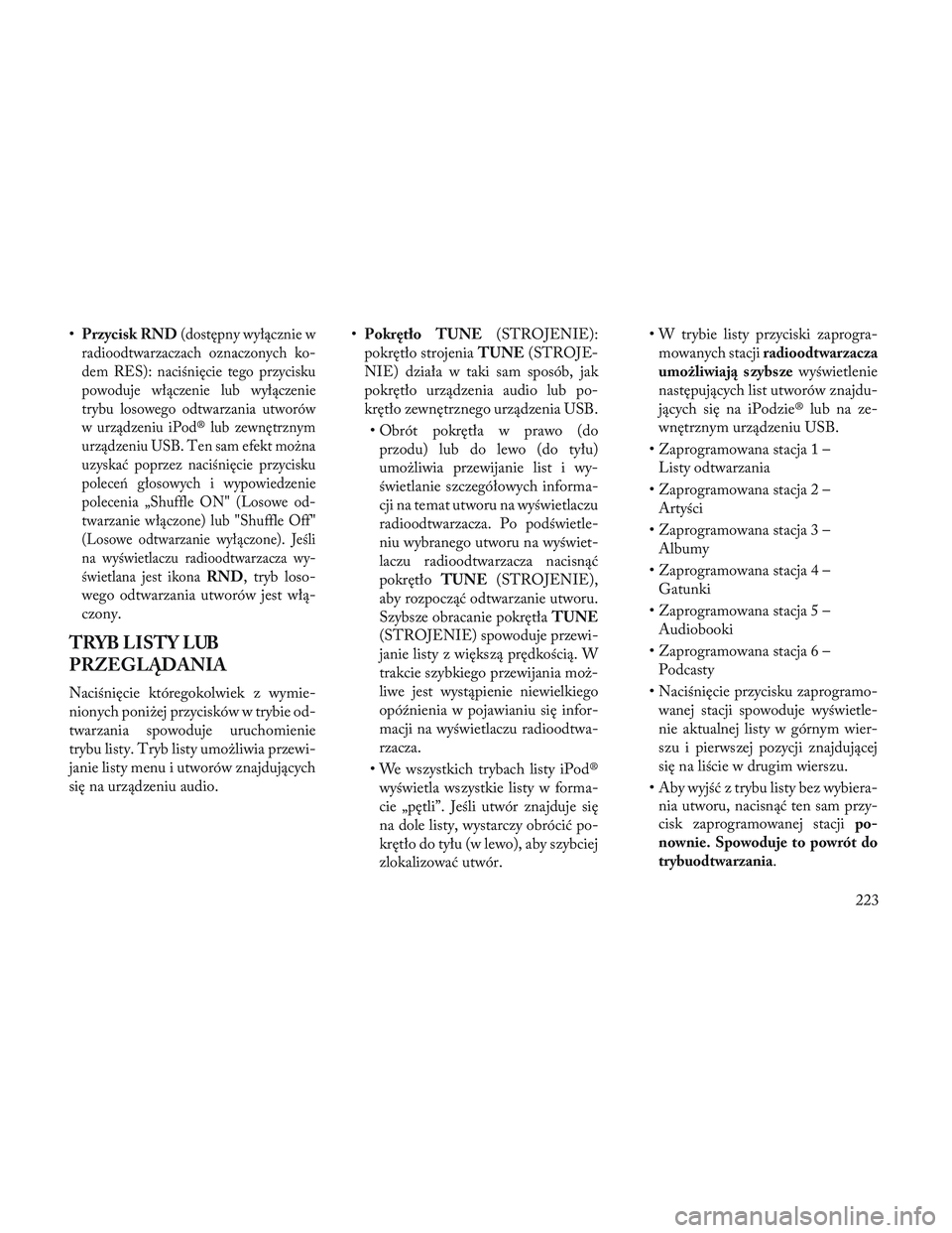 Lancia Voyager 2014 Instrukcja obsługi (in Polish) •Przycisk RND(dostępny wyłącznie w
radioodtwarzaczach oznaczonych ko-
dem RES): naciśnięcie tego przycisku
powoduje włączenie lub wyłączenie
trybu losowego odtwarzania utworów
w urządzeni Lancia Voyager 2014 Instrukcja obsługi (in Polish) •Przycisk RND(dostępny wyłącznie w
radioodtwarzaczach oznaczonych ko-
dem RES): naciśnięcie tego przycisku
powoduje włączenie lub wyłączenie
trybu losowego odtwarzania utworów
w urządzeni