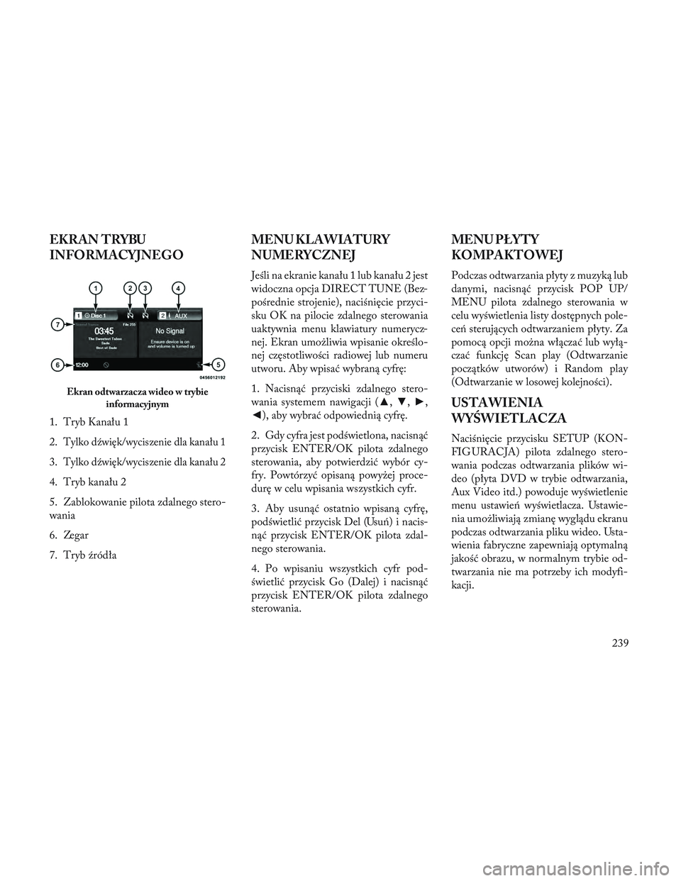 Lancia Voyager 2014 Instrukcja obsługi (in Polish) EKRAN TRYBU
INFORMACYJNEGO
1. Tryb Kanału 1
2.
Tylko dźwięk/wyciszenie dla kanału 1
3.Tylko dźwięk/wyciszenie dla kanału 2
4. Tryb kanału 2
5. Zablokowanie pilota zdalnego stero-
wania
6. Zega Lancia Voyager 2014 Instrukcja obsługi (in Polish) EKRAN TRYBU
INFORMACYJNEGO
1. Tryb Kanału 1
2.
Tylko dźwięk/wyciszenie dla kanału 1
3.Tylko dźwięk/wyciszenie dla kanału 2
4. Tryb kanału 2
5. Zablokowanie pilota zdalnego stero-
wania
6. Zega
