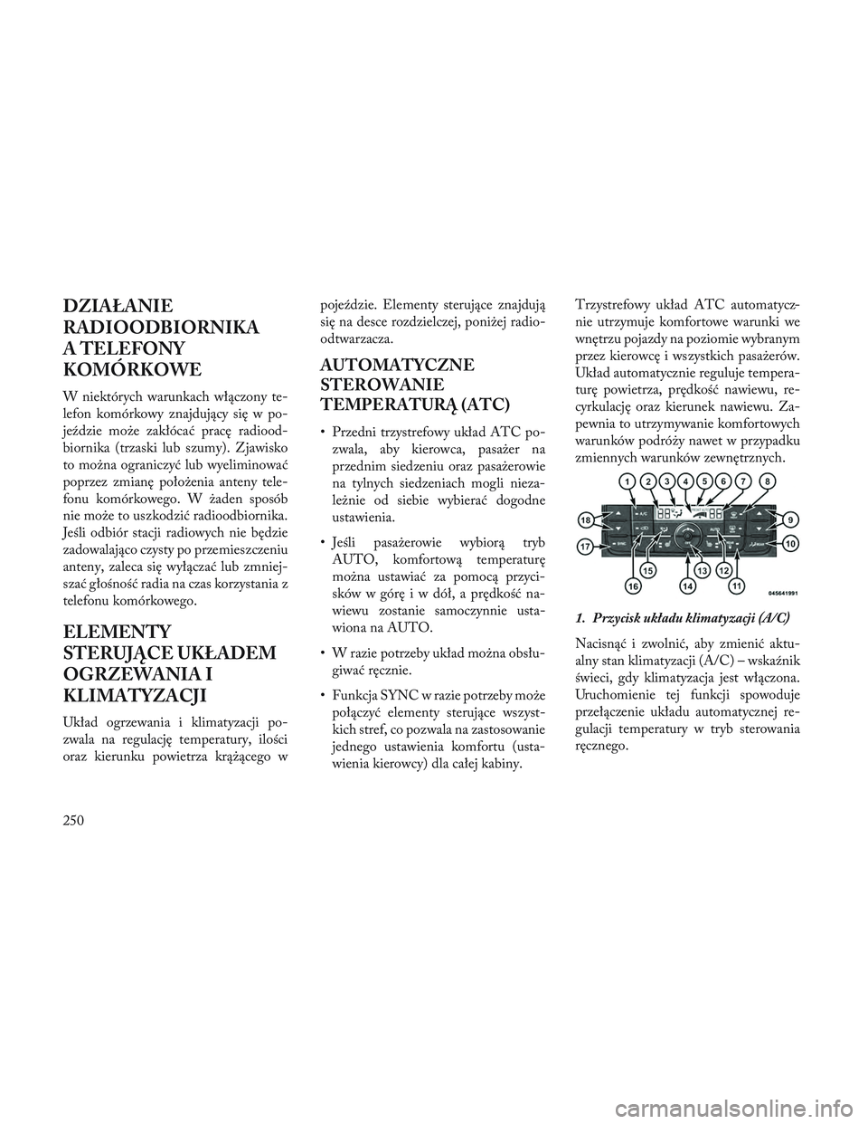 Lancia Voyager 2014 Instrukcja obsługi (in Polish) DZIAŁANIE
RADIOODBIORNIKA
A TELEFONY
KOMÓRKOWE
W niektórych warunkach włączony te-
lefon komórkowy znajdujący się w po-
jeździe może zakłócać pracę radiood-
biornika (trzaski lub szumy). Lancia Voyager 2014 Instrukcja obsługi (in Polish) DZIAŁANIE
RADIOODBIORNIKA
A TELEFONY
KOMÓRKOWE
W niektórych warunkach włączony te-
lefon komórkowy znajdujący się w po-
jeździe może zakłócać pracę radiood-
biornika (trzaski lub szumy).