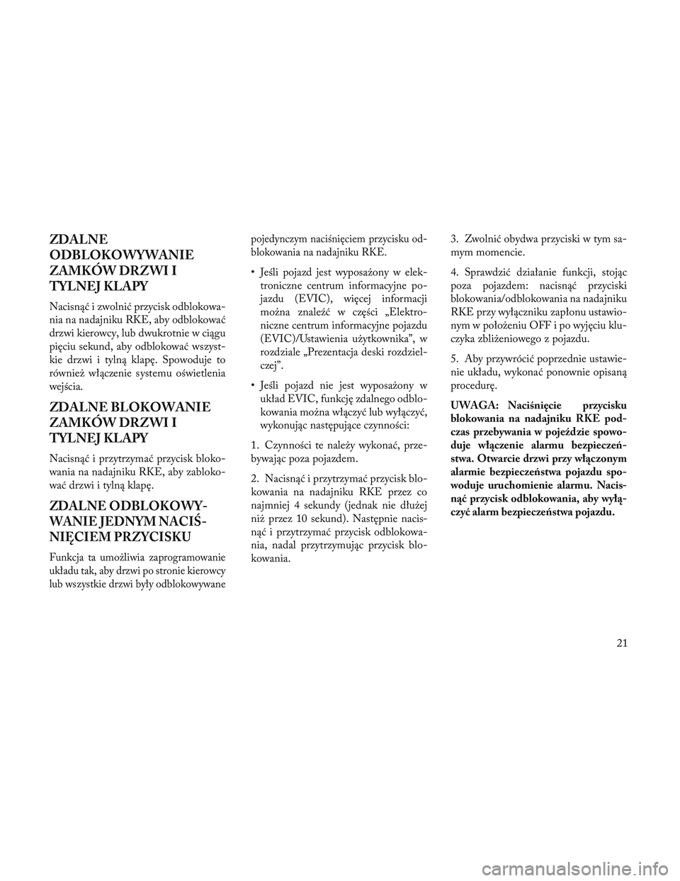Lancia Voyager 2014 Instrukcja obsługi (in Polish) ZDALNE
ODBLOKOWYWANIE
ZAMKÓW DRZWI I
TYLNEJ KLAPY
Nacisnąć i zwolnić przycisk odblokowa-
nia na nadajniku RKE, aby odblokować
drzwi kierowcy, lub dwukrotnie w ciągu
pięciu sekund, aby odblokowa Lancia Voyager 2014 Instrukcja obsługi (in Polish) ZDALNE
ODBLOKOWYWANIE
ZAMKÓW DRZWI I
TYLNEJ KLAPY
Nacisnąć i zwolnić przycisk odblokowa-
nia na nadajniku RKE, aby odblokować
drzwi kierowcy, lub dwukrotnie w ciągu
pięciu sekund, aby odblokowa