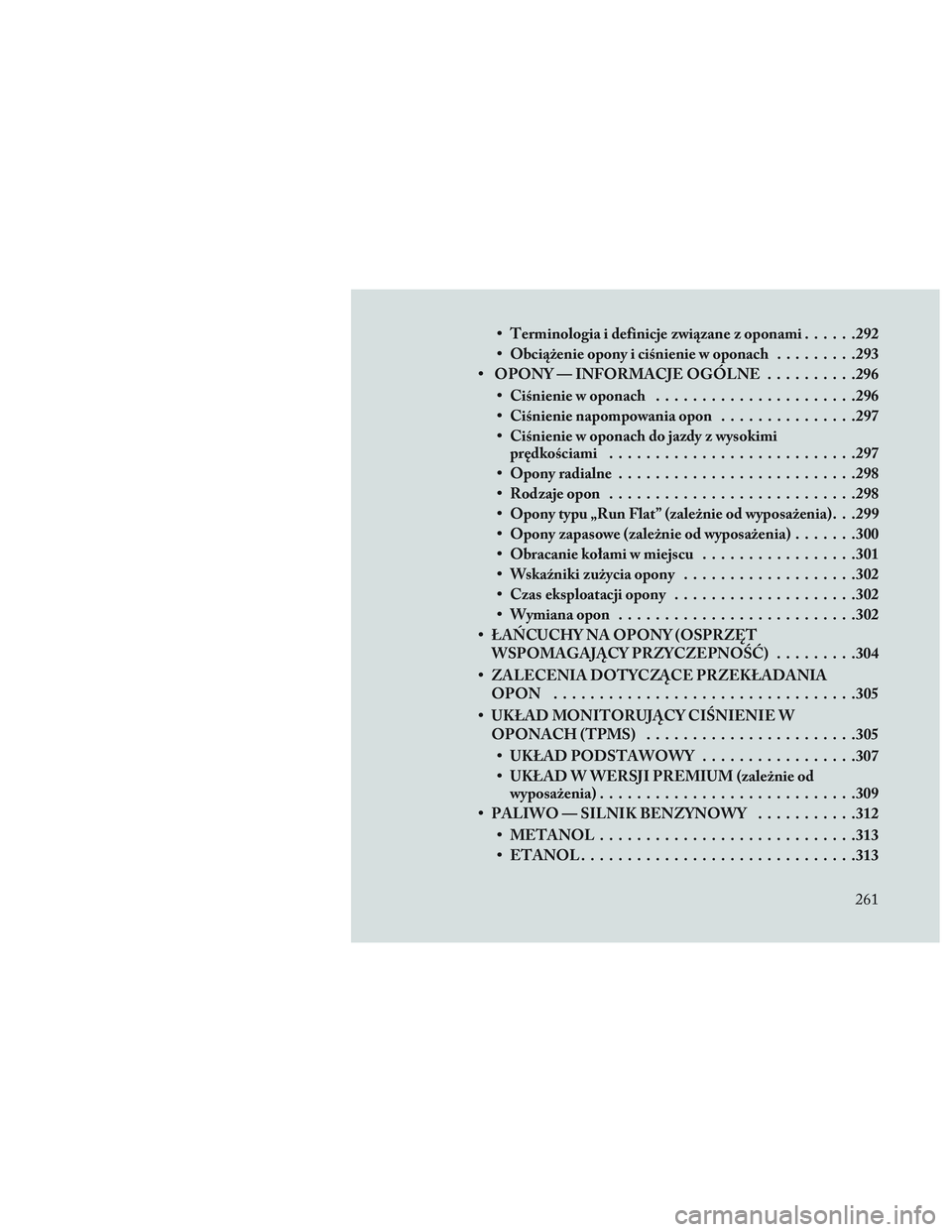 Lancia Voyager 2014 Instrukcja obsługi (in Polish) • Terminologia i definicje związane z oponami......292
• Obciążenie opony i ciśnienie w oponach .........293
• OPONY — INFORMACJE OGÓLNE ..........296
• Ciśnienie w oponach ........... Lancia Voyager 2014 Instrukcja obsługi (in Polish) • Terminologia i definicje związane z oponami......292
• Obciążenie opony i ciśnienie w oponach .........293
• OPONY — INFORMACJE OGÓLNE ..........296
• Ciśnienie w oponach ...........
