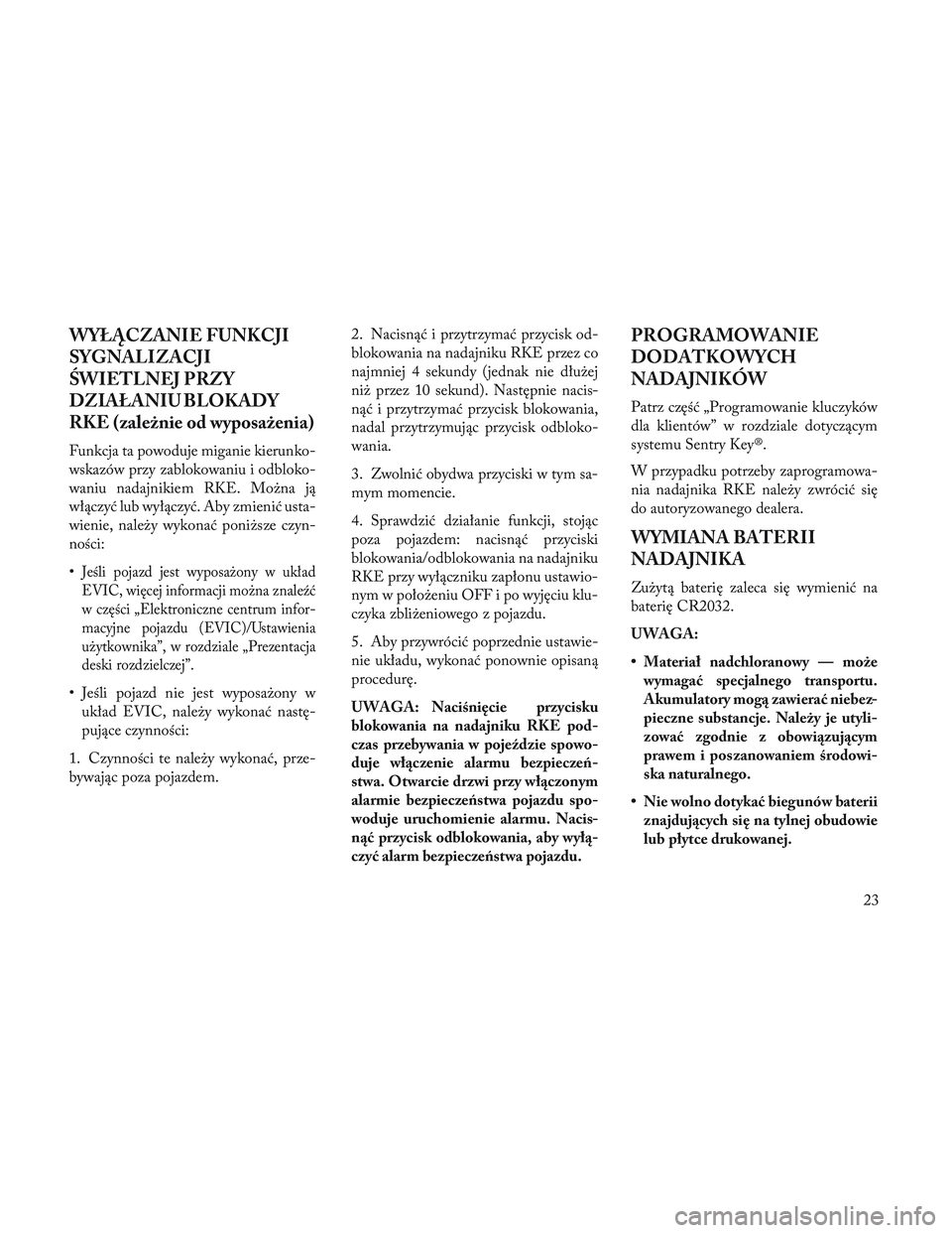 Lancia Voyager 2014 Instrukcja obsługi (in Polish) WYŁĄCZANIE FUNKCJI
SYGNALIZACJI
\bWIETLNEJ PRZY
DZIAŁANIU BLOKADY
RKE (zależnie od wyposażenia)
Funkcja ta powoduje miganie kierunko-
wskazów przy zablokowaniu i odbloko-
waniu nadajnikiem RKE. Lancia Voyager 2014 Instrukcja obsługi (in Polish) WYŁĄCZANIE FUNKCJI
SYGNALIZACJI
\bWIETLNEJ PRZY
DZIAŁANIU BLOKADY
RKE (zależnie od wyposażenia)
Funkcja ta powoduje miganie kierunko-
wskazów przy zablokowaniu i odbloko-
waniu nadajnikiem RKE.