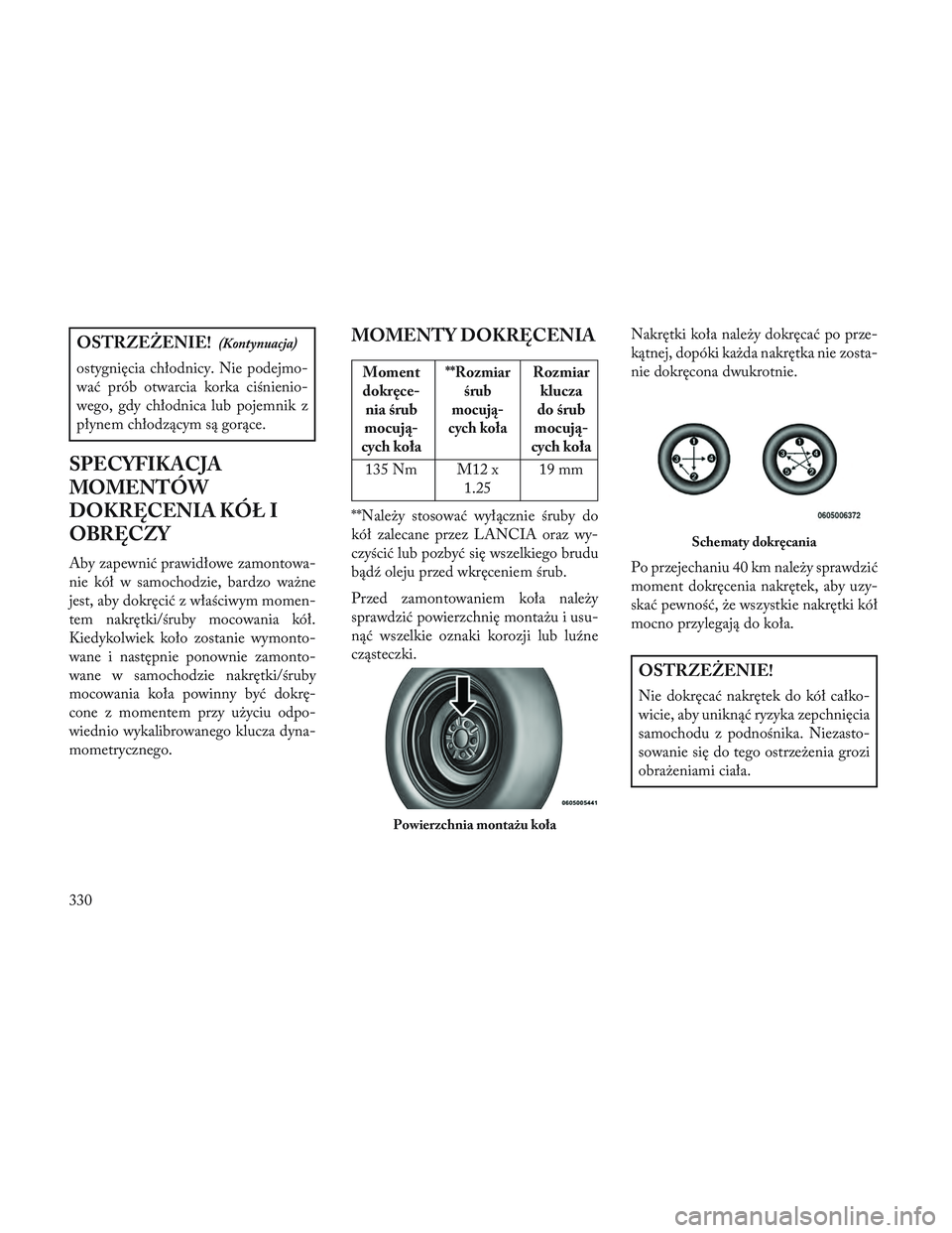 Lancia Voyager 2014 Instrukcja obsługi (in Polish) OSTRZEŻENIE!(Kontynuacja)
ostygnięcia chłodnicy. Nie podejmo-
wać prób otwarcia korka ciśnienio-
wego, gdy chłodnica lub pojemnik z
płynem chłodzącym są gorące.
SPECYFIKACJA
MOMENTÓW
DOKR Lancia Voyager 2014 Instrukcja obsługi (in Polish) OSTRZEŻENIE!(Kontynuacja)
ostygnięcia chłodnicy. Nie podejmo-
wać prób otwarcia korka ciśnienio-
wego, gdy chłodnica lub pojemnik z
płynem chłodzącym są gorące.
SPECYFIKACJA
MOMENTÓW
DOKR