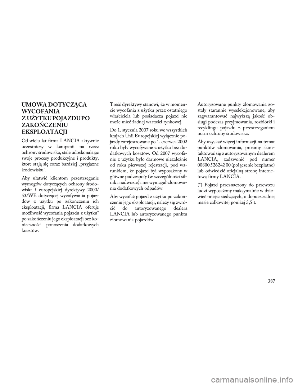 Lancia Voyager 2014 Instrukcja obsługi (in Polish) UMOWA DOTYCZĄCA
WYCOFANIA
Z UŻYTKU POJAZDU PO
ZAKOŃCZENIU
EKSPLOATACJI
Od wielu lat firma LANCIA aktywnie
uczestniczy w kampanii na rzecz
ochrony środowiska, stale udoskonalając
swoje procesy pro Lancia Voyager 2014 Instrukcja obsługi (in Polish) UMOWA DOTYCZĄCA
WYCOFANIA
Z UŻYTKU POJAZDU PO
ZAKOŃCZENIU
EKSPLOATACJI
Od wielu lat firma LANCIA aktywnie
uczestniczy w kampanii na rzecz
ochrony środowiska, stale udoskonalając
swoje procesy pro